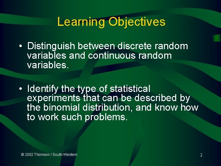 Learning Objectives • Distinguish between discrete random variables and continuous random variables. • Identify Learning Objectives • Distinguish between discrete random variables and continuous random variables. • Identify