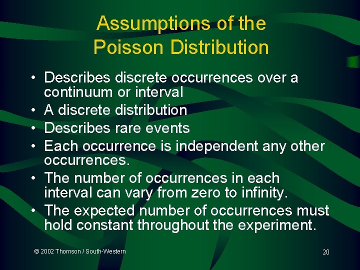 Assumptions of the Poisson Distribution • Describes discrete occurrences over a continuum or interval Assumptions of the Poisson Distribution • Describes discrete occurrences over a continuum or interval