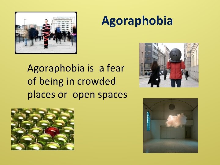 Agoraphobia is a fear of being in crowded places or open spaces 