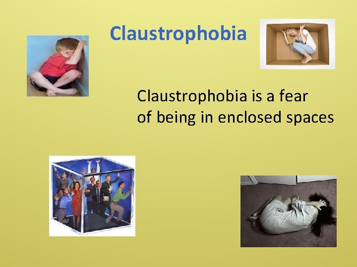 Claustrophobia is a fear of being in enclosed spaces 