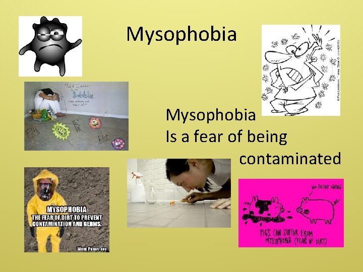 Mysophobia Is a fear of being contaminated 