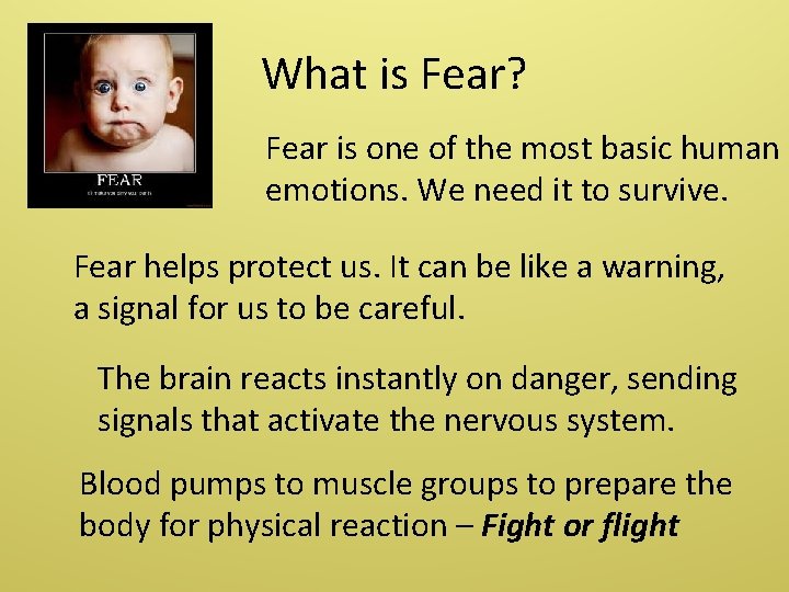 What is Fear? Fear is one of the most basic human emotions. We need