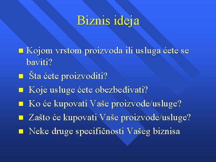 Biznis ideja Kojom vrstom proizvoda ili usluga ćete se baviti? n Šta ćete proizvoditi? Biznis ideja Kojom vrstom proizvoda ili usluga ćete se baviti? n Šta ćete proizvoditi?