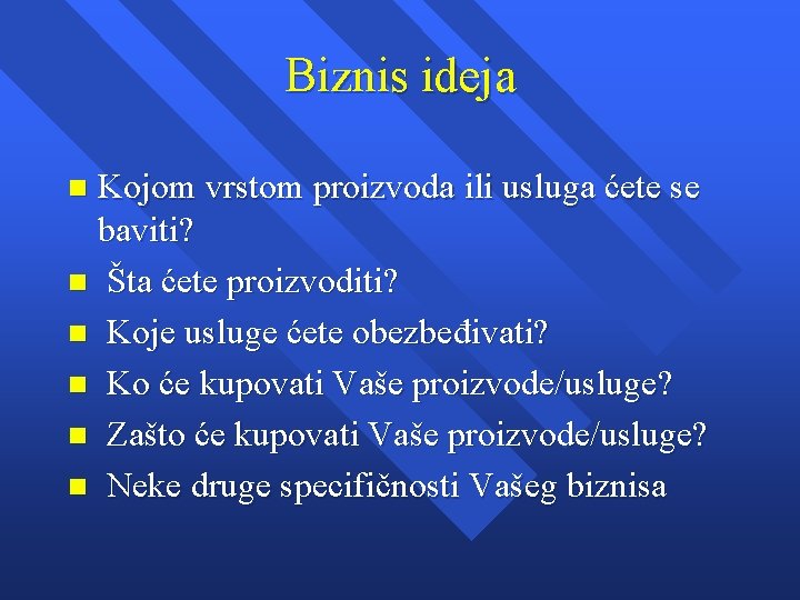 Biznis ideja Kojom vrstom proizvoda ili usluga ćete se baviti? n Šta ćete proizvoditi?