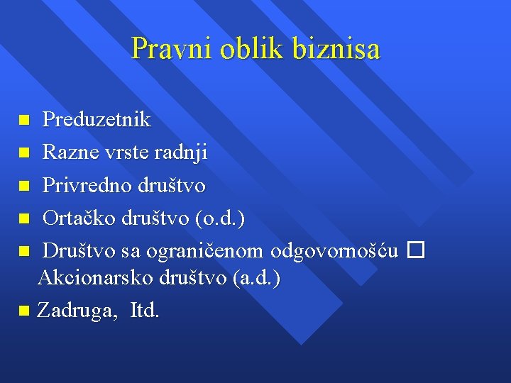 Pravni oblik biznisa Preduzetnik n Razne vrste radnji n Privredno društvo n Ortačko društvo