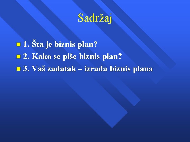 Sadržaj 1. Šta je biznis plan? n 2. Kako se piše biznis plan? n Sadržaj 1. Šta je biznis plan? n 2. Kako se piše biznis plan? n