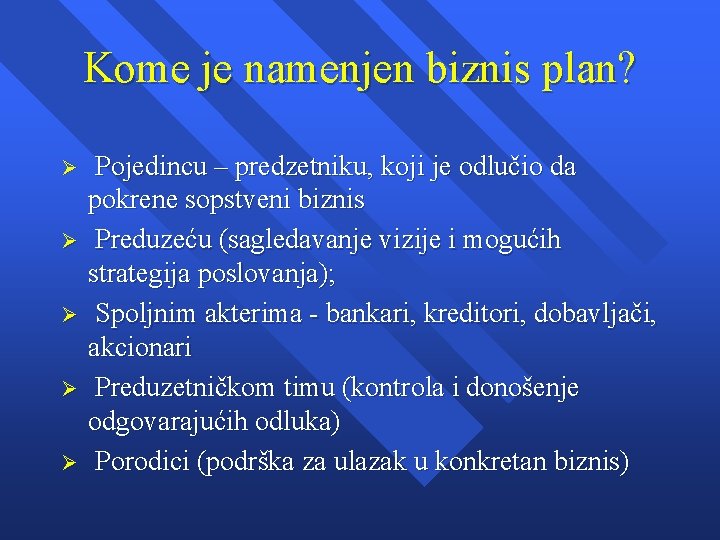 Kome je namenjen biznis plan? Ø Ø Ø Pojedincu – predzetniku, koji je odlučio Kome je namenjen biznis plan? Ø Ø Ø Pojedincu – predzetniku, koji je odlučio