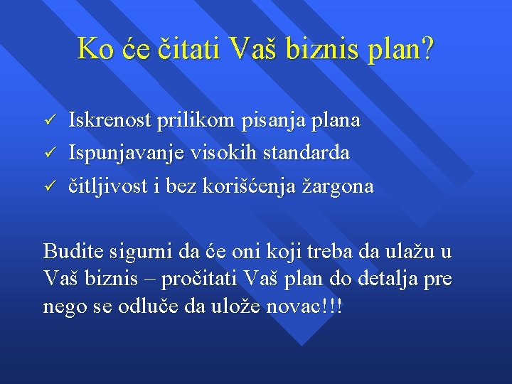 Ko će čitati Vaš biznis plan? ü ü ü Iskrenost prilikom pisanja plana Ispunjavanje