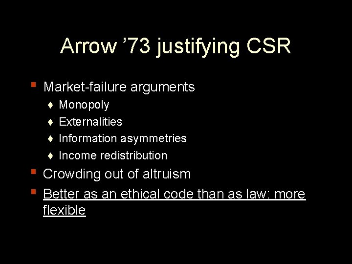 Arrow ’ 73 justifying CSR ▪ Market-failure arguments ♦ ♦ Monopoly Externalities Information asymmetries