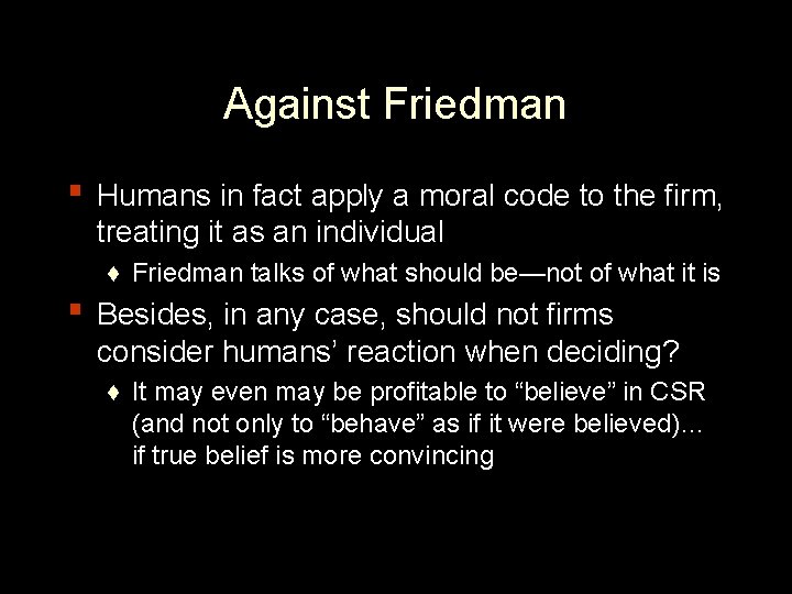 Against Friedman ▪ Humans in fact apply a moral code to the firm, treating