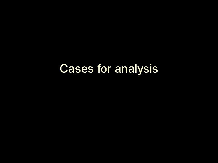 Cases for analysis 
