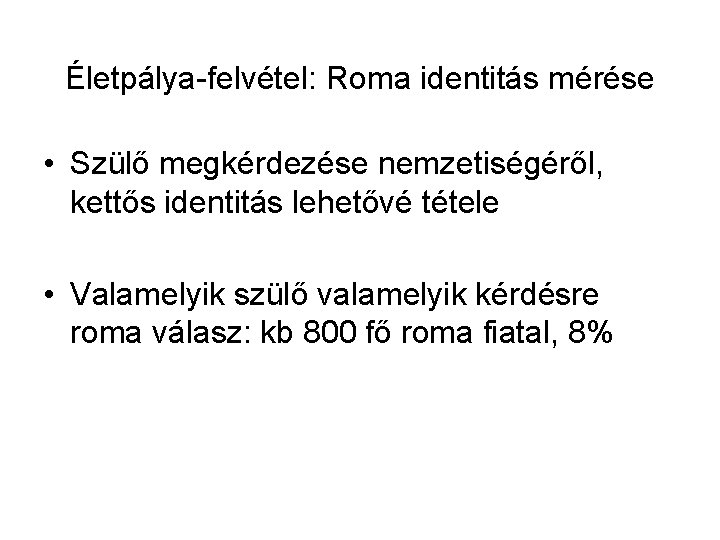 Életpálya-felvétel: Roma identitás mérése • Szülő megkérdezése nemzetiségéről, kettős identitás lehetővé tétele • Valamelyik