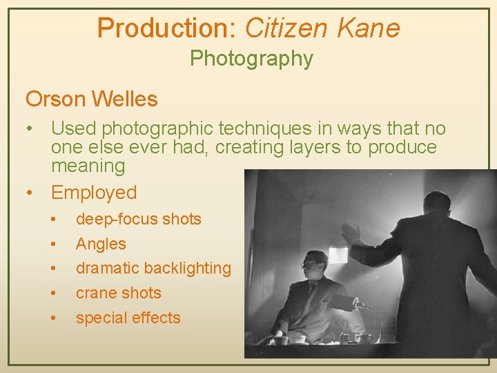 Production: Citizen Kane Photography Orson Welles • Used photographic techniques in ways that no