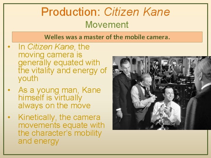 Production: Citizen Kane Movement Welles was a master of the mobile camera. • In