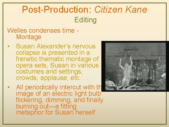 Post-Production: Citizen Kane Editing Welles condenses time Montage • Susan Alexander’s nervous collapse is