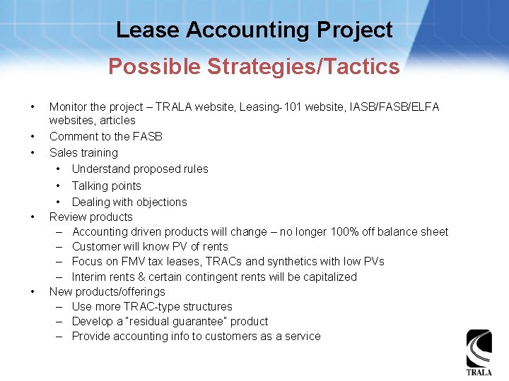 Lease Accounting Project Possible Strategies/Tactics • • • Monitor the project – TRALA website,