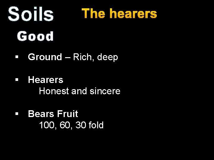 Soils The hearers Good § Ground – Rich, deep § Hearers Honest and sincere