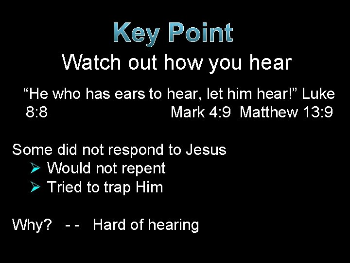 Key Point Watch out how you hear “He who has ears to hear, let