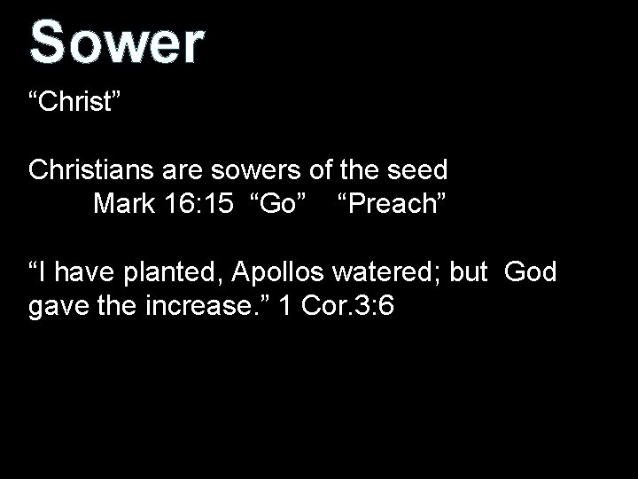 Sower “Christ” Christians are sowers of the seed Mark 16: 15 “Go” “Preach” “I