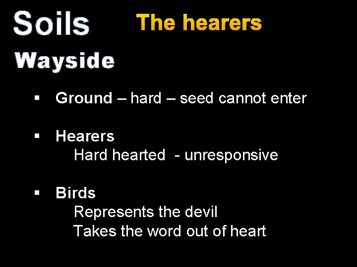 Soils The hearers Wayside § Ground – hard – seed cannot enter § Hearers