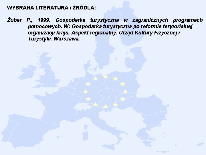 WYBRANA LITERATURA i ŹRÓDŁA: Żuber P. , 1999. Gospodarka turystyczna w zagranicznych programach pomocowych.