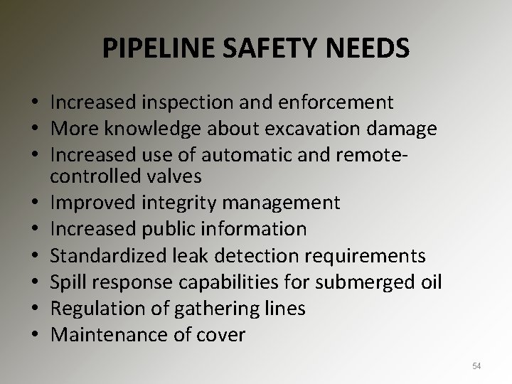 PIPELINE SAFETY NEEDS • Increased inspection and enforcement • More knowledge about excavation damage