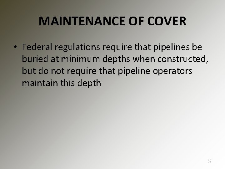 MAINTENANCE OF COVER • Federal regulations require that pipelines be buried at minimum depths