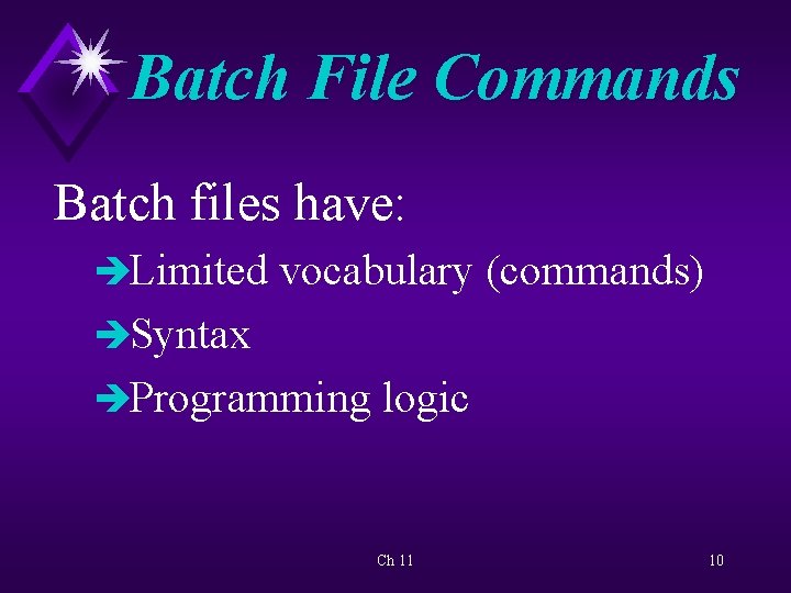 Batch File Commands Batch files have: èLimited vocabulary (commands) èSyntax èProgramming logic Ch 11