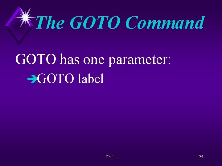 The GOTO Command GOTO has one parameter: èGOTO label Ch 11 25 