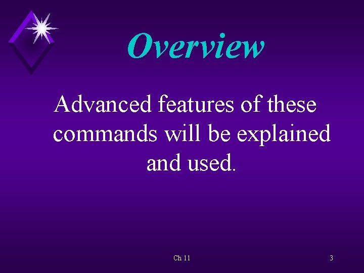 Overview Advanced features of these commands will be explained and used. Ch 11 3