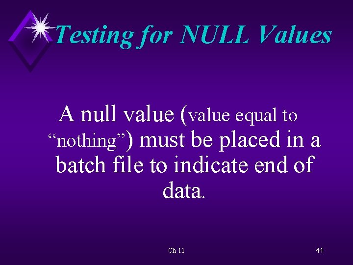 Testing for NULL Values A null value (value equal to “nothing”) must be placed