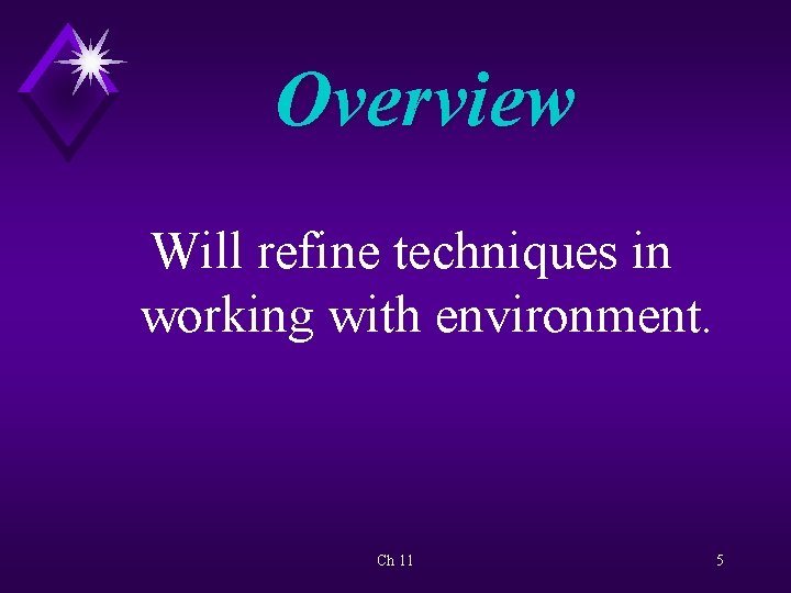 Overview Will refine techniques in working with environment. Ch 11 5 