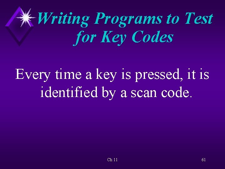 Writing Programs to Test for Key Codes Every time a key is pressed, it
