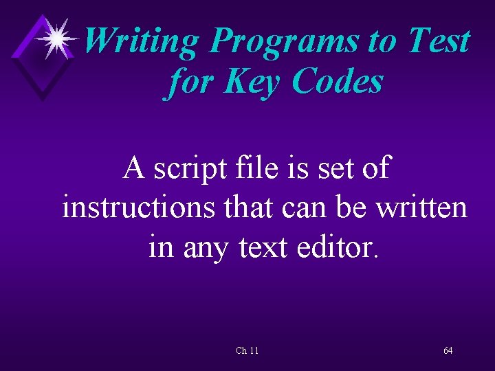 Writing Programs to Test for Key Codes A script file is set of instructions