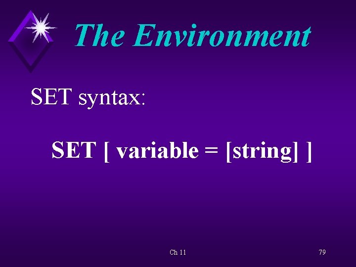 The Environment SET syntax: SET [ variable = [string] ] Ch 11 79 