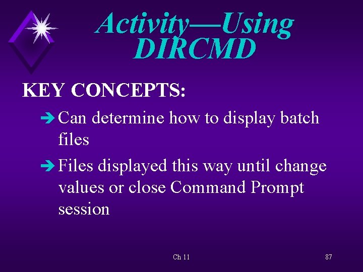 Activity—Using DIRCMD KEY CONCEPTS: è Can determine how to display batch files è Files