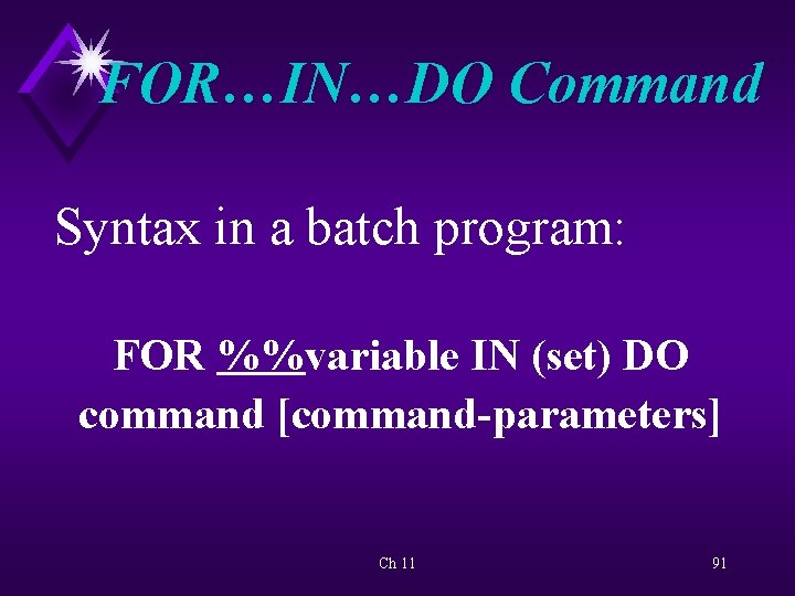 FOR…IN…DO Command Syntax in a batch program: FOR %%variable IN (set) DO command [command-parameters]