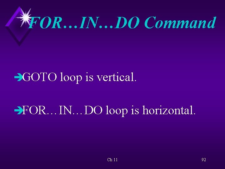 FOR…IN…DO Command èGOTO loop is vertical. èFOR…IN…DO loop is horizontal. Ch 11 92 