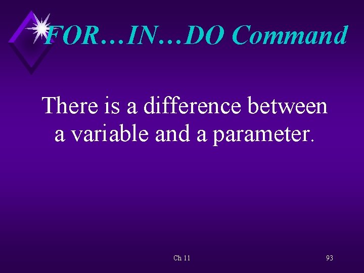 FOR…IN…DO Command There is a difference between a variable and a parameter. Ch 11