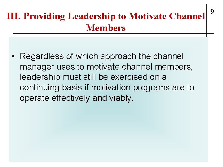 III. Providing Leadership to Motivate Channel Members • Regardless of which approach the channel