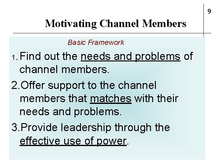 9 Motivating Channel Members Basic Framework 1. Find out the needs and problems of