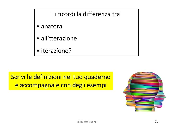 Ti ricordi la differenza tra: • anafora • allitterazione • iterazione? Scrivi le definizioni