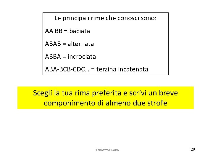 Le principali rime che conosci sono: AA BB = baciata ABAB = alternata ABBA