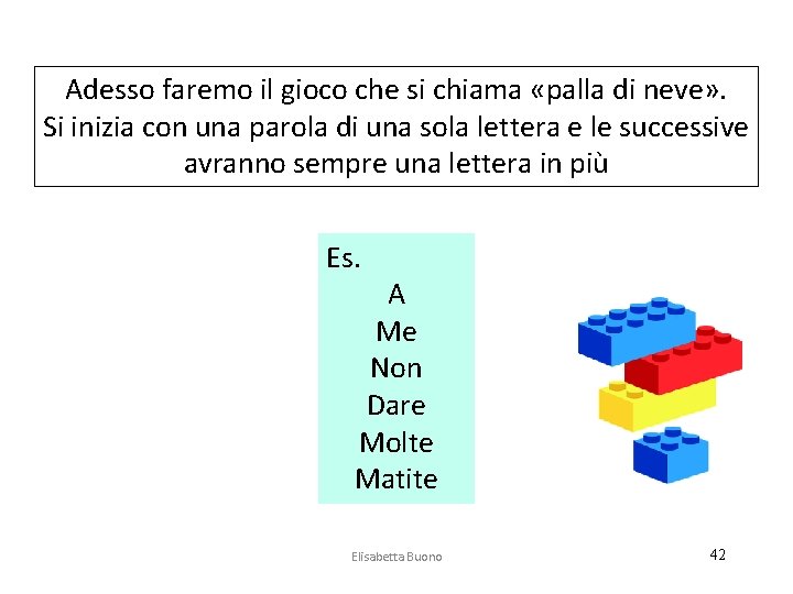 Adesso faremo il gioco che si chiama «palla di neve» . Si inizia con