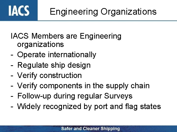 Engineering Organizations IACS Members are Engineering organizations - Operate internationally - Regulate ship design