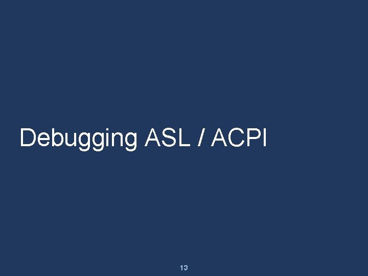 Debugging ASL / ACPI 13 