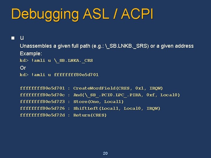 Debugging ASL / ACPI n u Unassembles a given full path (e. g. :