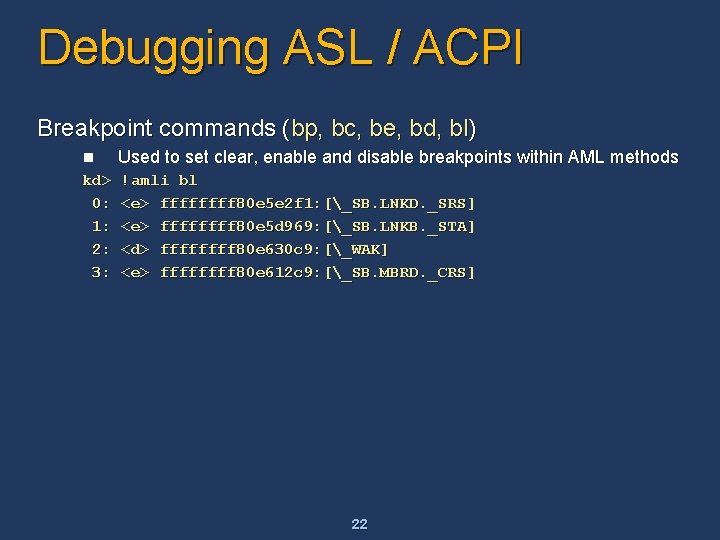 Debugging ASL / ACPI Breakpoint commands (bp, bc, be, bd, bl) n Used to Debugging ASL / ACPI Breakpoint commands (bp, bc, be, bd, bl) n Used to