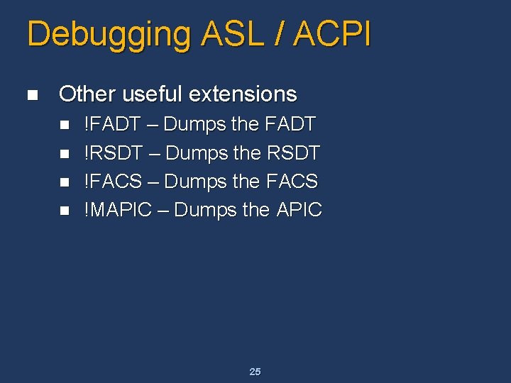 Debugging ASL / ACPI n Other useful extensions n n !FADT – Dumps the