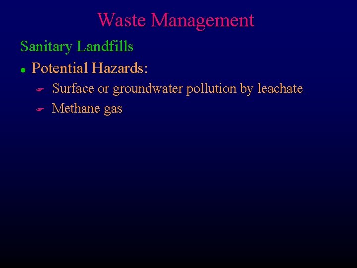 Waste Management Sanitary Landfills l Potential Hazards: F F Surface or groundwater pollution by